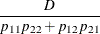 $\displaystyle  \frac{ D }{p_{11}p_{22} + p_{12} p_{21}}  $