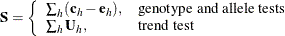 \[  \mathbf{S} = \left\{  \begin{array}{ll} \sum _ h (\mathbf{c}_ h - \mathbf{e}_ h), &  \mbox{genotype and allele tests} \\ \sum _ h \mathbf{U}_ h, &  \mbox{trend test} \end{array} \right.  \]