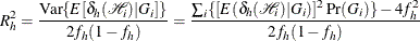 \[  R^2_ h = \frac{\mathrm{Var}\{ E[\delta _ h(\mathcal{H}_ i)|G_ i]\} }{2f_ h(1-f_ h)} = \frac{\sum _ i\{ [E(\delta _ h (\mathcal{H}_ i)|G_ i)]^2 \Pr (G_ i)\} -4f_ h^2}{2f_ h(1-f_ h)}  \]