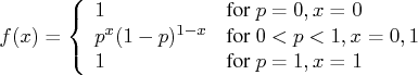 f(x) = \{ 1 & {for p=0,x=0}\    p^x(1-p)^{1-x} & {for 0\lt p\lt 1,x=0,1}\    1 & {for p=1,x=1}    . 