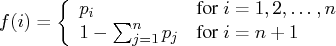 f(i) = \{ p_i & {for i = 1,2, ... ,n}\    1-\sum_{j=1}^np_j & {for i = n+1}    . 