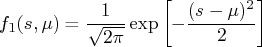 f_1(s,\mu) = \frac{1}{\sqrt{2 \pi}} \exp    [-\frac{(s - \mu)^2}2    ] 