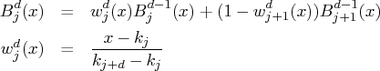 b_{j}^d(x) &=& w_{j}^d(x) b_{j}^{d-1}(x) +    (1-w_{j+1}^d(x)) b_{j+1}^{d-1}(x) \    w_{j}^d(x) &=& \frac{x-k_j}{k_{j+d}-k_j} 