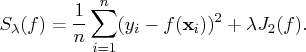 s_\lambda(f) = \frac{1}n \sum^n_{i=1} (y_i-f({x}_i))^2 +    \lambda j_2(f). 