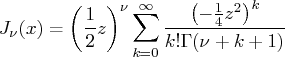 j_{\nu}(x) = ( \frac{1}2 z )^{\nu}    \sum_{k=0}^{\infty}    \frac{ ( -\frac{1}4 z^2 )^k}    {k! \gamma(\nu + k + 1)} 