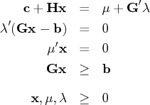 c + {hx} & = & \mu + g^' {\lambda} \   \lambda ^' ({gx}- b) & = & 0 \   {\mu }^' x & = & 0 \   {gx} & \geq & b \    {x, \mu ,\lambda } & \geq & 0  