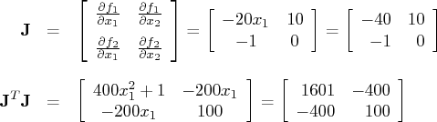 j & = & [ \frac{\partial f_1}{\partial x_1} &    \frac{\partial f_1}{\partial x_2...   ...400x_1^2+1 & -200x_1 \    -200x_1 & 100    ]    = [ 1601 & -400 \    -400 & 100    ] 