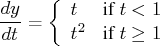 \frac{dy}{dt} = \{ t & {if } t\lt 1 \    t^2 & {if } t \geq 1    . 