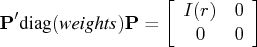 p^'{diag}({weights})p =   [ i(r) & 0 \    0 & 0 \    ] 