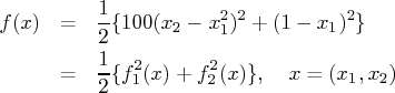 f(x) & = & \frac{1}2 \{ 100 (x_2 - x_1^2)^2 + (1 - x_1)^2 \} \    & = & \frac{1}2 \{ f_1^2(x) + f_2^2(x) \},  x = (x_1,x_2) 