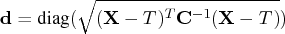 d = {diag}(\sqrt{ (x - t)^t c^{-1}    (x - t)} ) 