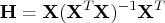 h = x(x^t{x})^{-1}x^t 