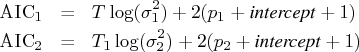 {\rm aic}_1 & = & t \log(\sigma_1^2) +    2(p_1 + {intercept} + 1) \   {\rm aic}_2 & = & t_1 \log(\sigma_2^2) +    2(p_2 + {intercept} + 1) 
