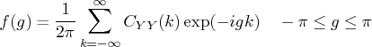 f(g) = \frac{1}{2 \pi}    \sum_{k = -\infty}^{\infty} c_{yy}(k) \exp(-igk)    \hspace*{0.15in} -\pi \leq g \leq \pi 