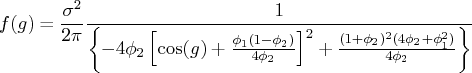 f(g) = \frac{\sigma^2}{2\pi}\frac{1}    {\{-4\phi_2[\cos(g)+\frac{\phi_1(1-\phi_2)}    {4\phi_2}]^2 + \frac{(1+\phi_2)^2(4\phi_2 + \phi_1^2)}    {4\phi_2}\}} 