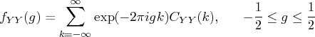 f_{yy}(g) = \sum_{k=-\infty}^\infty \exp(-2\pi igk)c_{yy}(k),    \hspace*{.25in} -\frac{1}2\leq g \leq\frac{1}2 