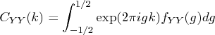 c_{yy}(k) = \int_{-1/2}^{1/2} \exp(2\pi igk)f_{yy}(g)dg 