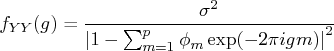 f_{yy}(g) = \frac{\sigma^2}    {| 1-\sum_{m=1}^p \phi_m\exp(-2\pi igm)|^2} 