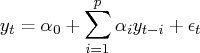 y_t = \alpha_0 + \sum_{i=1}^p \alpha_i y_{t-i} + \epsilon_t 