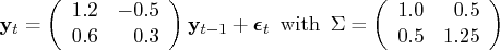 y_{t} = ( 1.2 & -0.5 \    0.6 & 0.3 \    )    y_{t-1}    + {{\epsilon}}_t    {\rm with} \sigma = ( 1.0 & 0.5 \    0.5 & 1.25 \    ) 
