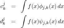 c^j_k & = & \int f(x) \phi_{j,k}(x) \,dx \   d^j_k & = & \int f(x) \psi_{j,k}(x) \,dx 
