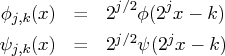 \phi_{j,k}(x) & = & 2^{j/2} \phi( 2^j x - k) \   \psi_{j,k}(x) & = & 2^{j/2} \psi( 2^j x - k) \ 