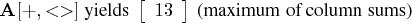 a[+,\lt\gt] { yields }   [ 13 \    ]   { (maximum of column sums)} 