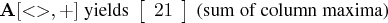 a[\lt\gt,+] { yields }   [ 21 \    ]   { (sum of column maxima)} 