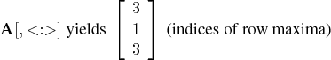 a[,\lt:\gt] { yields }   [ 3 \    1 \    3 \    ]   { (indices of row maxima)} 