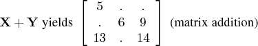 x +y { yields }   [ 5 & . & . \    . & 6 & 9 \    13 & . & 14 \    ]   { (matrix addition)} 
