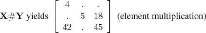 x \char93  y { yields }   [ 4 & . & . \    . & 5 & 18 \    42 & . & 45 \    ]   { (element multiplication)} 