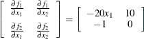 $\displaystyle  \left[ \begin{array}{cc} \frac{\partial f_1}{\partial x_1} &  \frac{\partial f_1}{\partial x_2} \\[0.10in] \frac{\partial f_2}{\partial x_1} &  \frac{\partial f_2}{\partial x_2} \\ \end{array} \right] = \left[ \begin{array}{cc} -20x_1 &  10 \\ -1 &  0 \end{array} \right]  $