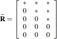 $\displaystyle  \widetilde{\bR } = \left[ \begin{array}{ccc} * &  * &  * \\ 0 &  * &  * \\ 0 &  0 &  * \\ 0 &  0 &  0 \\ 0 &  0 &  0 \end{array} \right]  $