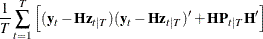$\displaystyle  \frac{1}{T} \sum _{t=1}^ T \left[ (\textbf{y}_ t - \bH \textbf{z}_{t|T}) (\textbf{y}_ t - \bH \textbf{z}_{t|T})^{\prime } + \bH \bP _{t|T} \bH ^{\prime } \right]  $