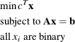 \begin{eqnarray*} & &  \min c^{T}\mb {x} \\ & &  \mbox{subject to } \mb {Ax} = \mb {b} \\ & &  \mbox{all } x_ i \mbox{ are binary} \end{eqnarray*}