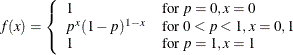 \[  f(x) = \left\{  \begin{array}{ll} 1 &  \mbox{for $p=0,x=0$}\\ p^ x(1-p)^{1-x} &  \mbox{for $0<p<1,x=0,1$}\\ 1 &  \mbox{for $p=1,x=1$} \end{array} \right.  \]