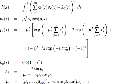 \begin{eqnarray*}  h(x) &  = &  \int _0^1 \left( \sum _{i=1}^{30} \alpha _ i(s) \rho _ i(x) - k_0(s) \right)^2 ~  ds \\ \alpha _ i(s) &  = &  \mu _ i^2 A_ i \cos (\mu _ i s) \\ \rho _ i(x) &  = &  - \mu _ i^2 \left[ \exp \left( -\mu _ i^2 \sum _{j=1}^ n x_ j^2 \right) - 2 \exp \left( -\mu _ i^2 \sum _{j=2}^ n x_ j^2 \right) + \cdots \right. \\ & &  \left. \rule{0in}{0.3in} + (-1)^{n-1} 2 \exp \left( -\mu _ i^2 x_ n^2 \right) + (-1)^ n \right] \\ k_0(s) &  = &  0.5 (1 - s^2) \\ A_ i &  = &  \frac{2 \sin \mu _ i}{\mu _ i + \sin \mu _ i \cos \mu _ i}, \\ \mu &  = &  (\mu _1,\ldots ,\mu _{30})^{\prime } \mbox{ , ~  where } \mu _ i \tan (\mu _ i) = 1 \end{eqnarray*}
