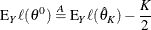 \[  \mr{E}_ Y \ell (\theta ^0) \stackrel{A}{=} \mr{E}_ Y \ell (\hat{\theta }_ K) - \frac{K}{2}  \]