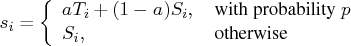 s_i = \{ a t_i + (1-a)s_i, & { with probability  p} \    s_i, & { otherwise }\    . 