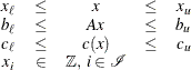 $\displaystyle \begin{array}{cccccc} x_\ell & \le &  x & \le &  x_ u \\ b_\ell & \le &  Ax & \le &  b_ u \\ c_\ell & \le &  c(x) & \le &  c_ u \\ x_ i & \in &  \mathbb {Z},\;  i \in {\mathcal I} \end{array} $