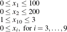 \[  \begin{array}{ll}0 \le x_1 \leq 100 \\ 0 \le x_2 \leq 200 \\ 1 \leq x_{10} \leq 3 \\ 0 \leq x_ i, \text { for } i = 3,\ldots ,9 \\ \end{array}  \]