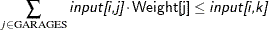 \[  \sum _{j \in \text {GARAGES}} \Argument{input[i,j]} \cdot \Variable{Weight[j]} \le \Argument{input[i,k]}  \]