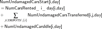\begin{align*} & \Variable{NumUndamagedCarsStart[i,day]} \\ & = \Variable{NumCarsRented\_ i\_ day[i,day]} \\ & + \sum _{j \in \text {DEPOTS} \setminus \{ i\} } \Variable{NumUndamagedCarsTransferred[i,j,day]} \\ & + \Variable{NumUndamagedCarsIdle[i,day]} \end{align*}