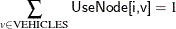 \[  \sum _{v \in \text {VEHICLES}} \Variable{UseNode[i,v]} = 1  \]