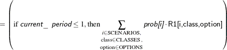 \[  = \left(\text {if }\Argument{current\_ period} \le 1, \text {then}\underset {\text {option} \in \text {OPTIONS}}{\underset {\text {class} \in \text {CLASSES},}{\sum _{i \in \text {SCENARIOS},}}}\Argument{prob[i]} \cdot \Variable{R1[i,class,option]}\right) \]