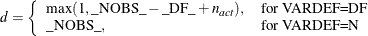 \[  d = \left\{  \begin{array}{ll} \max (1, \_ \text {NOBS}\_  - \_ \text {DF}\_  + n_\mi {act}), &  \mbox{for VARDEF=DF} \\ \_ \text {NOBS}\_ , &  \mbox{for VARDEF=N} \end{array} \right.  \]
