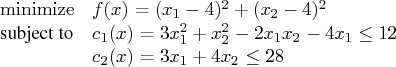\displaystyle\mathop{\rm minimize}& f(x) = (x_1 - 4)^2 + (x_2 - 4)^2 \    \textrm...   ...1(x) = 3x_1^2 + x_2^2 - 2x_1x_2 - 4x_1 \le 12 \    & c_2(x) = 3x_1 + 4x_2 \le 28 