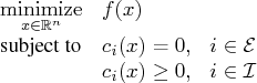 \displaystyle\mathop{\rm minimize}_{x\in{\mathbb r}^n} & f(x) \    \textrm{subject to}& c_i(x) = 0, & i \in {\cal e} \    & c_i(x) \ge 0, & i \in {\cal i} 