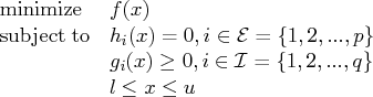 \displaystyle\mathop{\rm minimize}& f(x) \   {\rm subjectto}& h_{i}(x) = 0, i \in...   ...    & g_{i}(x) \ge 0, i \in \mathcal{i} = \{ 1, 2, ..., q \} \    & l \le x \le u 