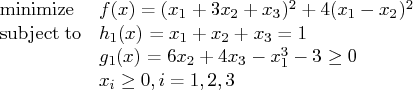 \displaystyle\mathop{\rm minimize}& f(x) = ( x_{1}+3x_{2}+x_{3} )^2 + 4( x_{1}-x...   ... & g_{1}(x) = 6x_{2} + 4x_{3} - x_{1}^3 -3 \ge 0 \    & x_{i} \ge 0, i = 1, 2 ,3 